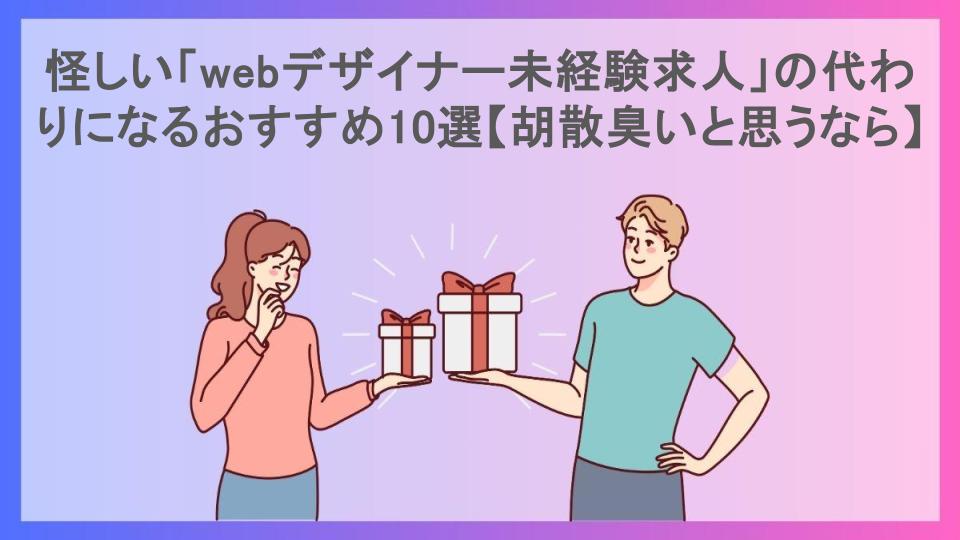 怪しい「webデザイナー未経験求人」の代わりになるおすすめ10選【胡散臭いと思うなら】